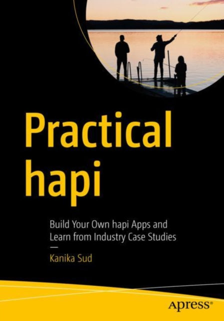 Practical hapi - Build Your Own hapi Apps and Learn from Industry Case Studies