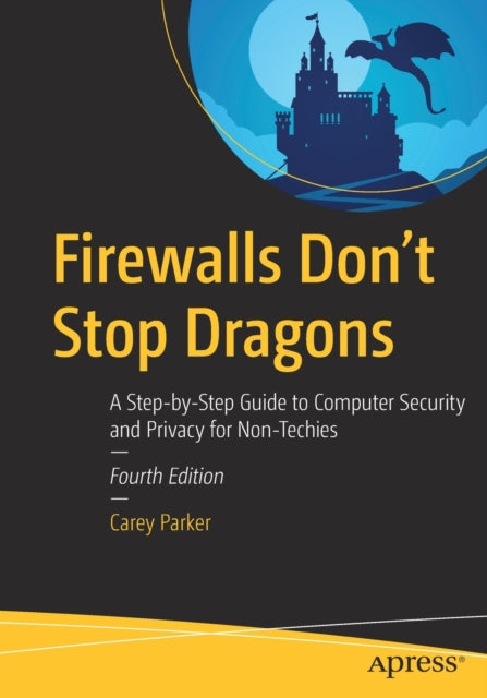 Firewalls Don't Stop Dragons - A Step-by-Step Guide to Computer Security and Privacy for Non-Techies