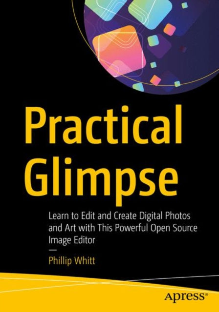 Practical Glimpse - Learn to Edit and Create Digital Photos and Art with This Powerful Open Source Image Editor