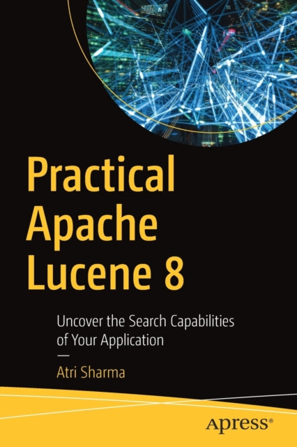 Practical Apache Lucene 8 - Uncover the Search Capabilities of Your Application