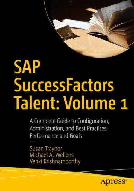 SAP SuccessFactors Talent: Volume 1 - A Complete Guide to Configuration, Administration, and Best Practices: Performance and Goals