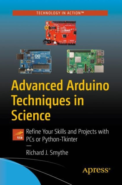 Advanced Arduino Techniques in Science - Refine Your Skills and Projects with PCs or Python-Tkinter