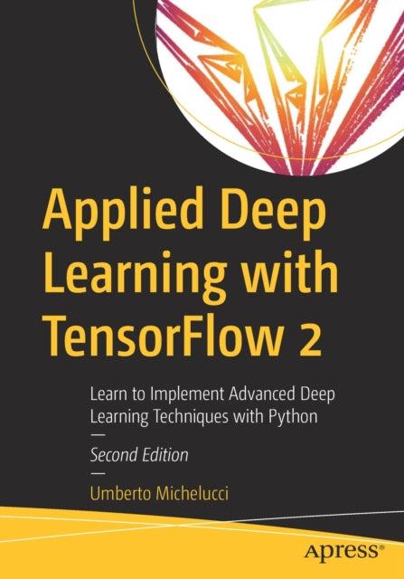 Applied Deep Learning with TensorFlow 2 - Learn to Implement Advanced Deep Learning Techniques with Python