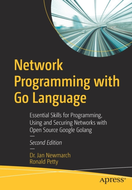 Network Programming with Go Language - Essential Skills for Programming, Using and Securing Networks with Open Source Google Golang
