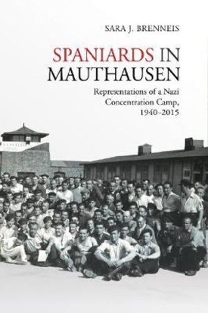 Spaniards in Mauthausen - Representations of a Nazi Concentration Camp, 1940-2015