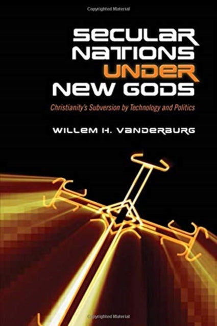 Secular Nations under New Gods - Christianity's Subversion by Technology and Politics