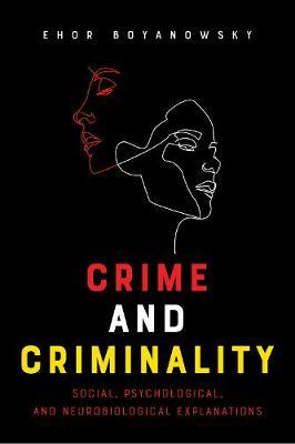 Crime and Criminality - Social, Psychological, and Neurobiological Explanations