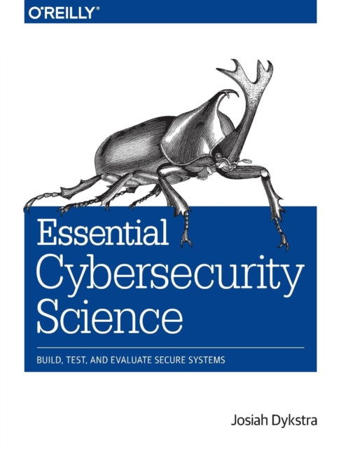 Essential Cybersecurity Science: Build, Test, and Evaluate Secure Systems