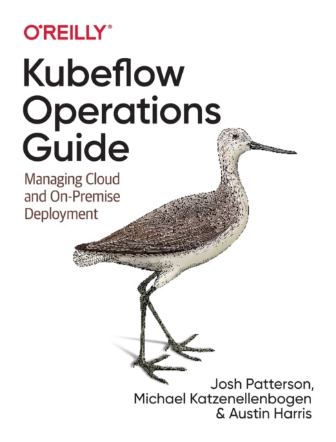 Kubeflow Operations Guide - Managing On-Premises, Cloud, and Hybrid Deployment