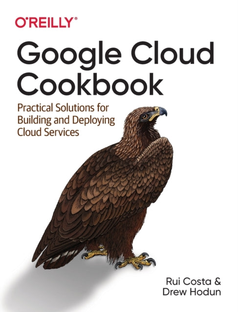 Google Cloud Cookbook - Practical Solutions for Building and Deploying Cloud Services