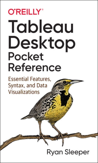Tableau Desktop Pocket Reference - Essential Features, Syntax, and Data Visualizations