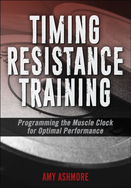 Timing Resistance Training - Programming the Muscle Clock for Optimal Performance