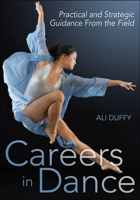 Careers in Dance - Practical and Strategic Guidance From the Field