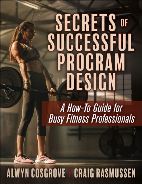 Secrets of Successful Program Design - A How-To Guide for Busy Fitness Professionals