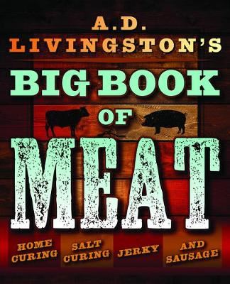 A.D. Livingston's Big Book of Meat: Home Smoking, Salt Curing, Jerky, and Sausage