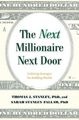 The Next Millionaire Next Door - Enduring Strategies for Building Wealth