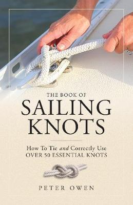 The Book of Sailing Knots - How To Tie And Correctly Use Over 50 Essential Knots