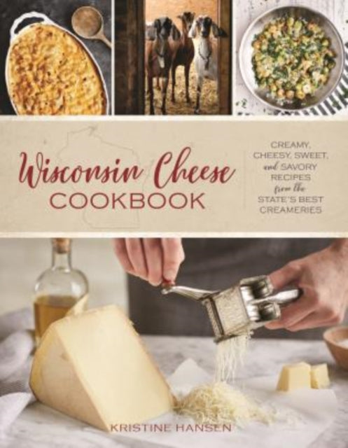 Wisconsin Cheese Cookbook - Creamy, Cheesy, Sweet, and Savory Recipes from the State's Best Creameries