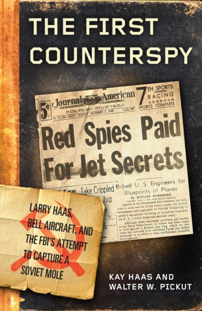 The First Counterspy - Larry Haas, Bell Aircraft, and the FBI's Attempt to Capture a Soviet Mole