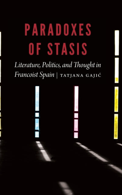 Paradoxes of Stasis - Literature, Politics, and Thought in Francoist Spain