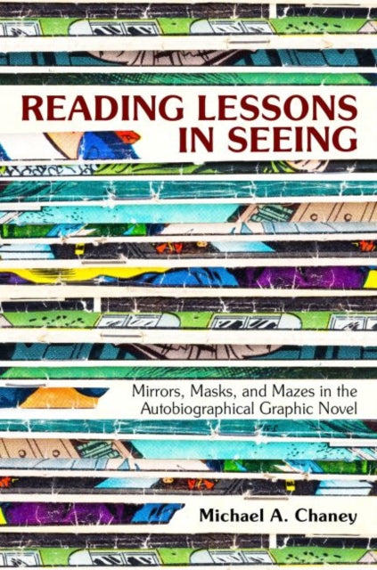 Reading Lessons in Seeing - Mirrors, Masks, and Mazes in the Autobiographical Graphic Novel