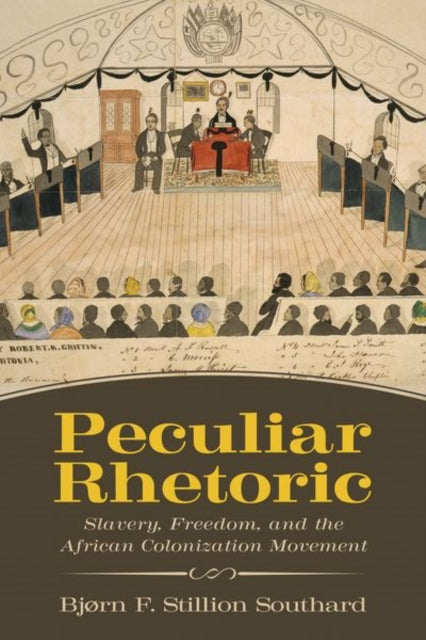 Peculiar Rhetoric - Slavery, Freedom, and the African Colonization Movement