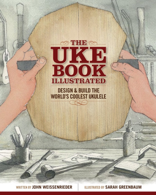 The Uke Book Illustrated - Design and Build the World's Coolest Ukulele