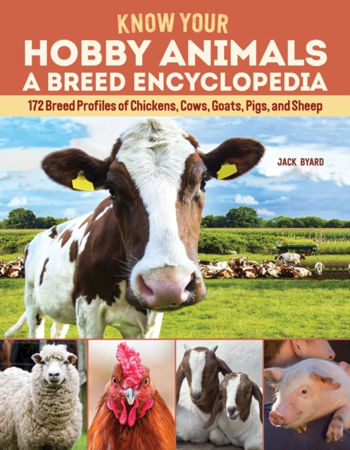 Know Your Hobby Animals: A Breed Encyclopedia - 172 Breed Profiles of Chickens, Cows, Goats, Pigs, and Sheep