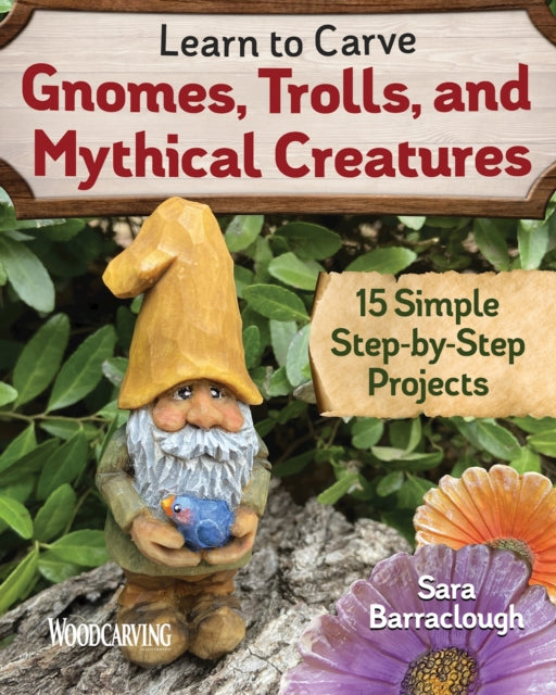 Learn to Carve Gnomes, Trolls, and Mythical Creatures - 15 Simple Step-by-Step Projects