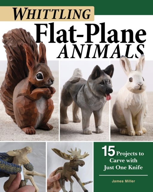 Whittling Flat-Plane Animals - 15 Projects to Carve with Just One Knife
