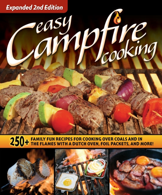 Easy Campfire Cooking, Expanded 2nd Edition - 250+ Family Fun Recipes for Cooking Over Coals and In the Flames with a Dutch Oven, Foil Packets, and More!