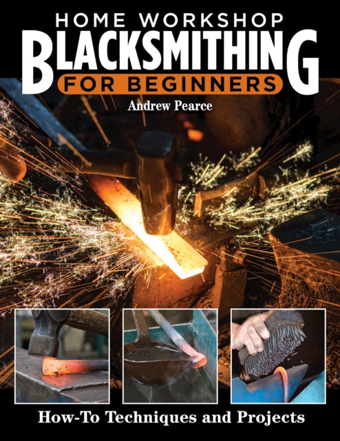 Home Workshop Blacksmithing for Beginners - How-To Techniques and Projects