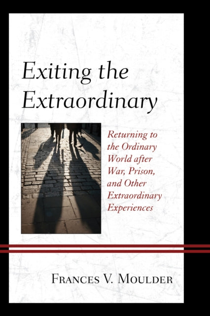 Exiting the Extraordinary: Returning to the Ordinary World after War, Prison, and Other Extraordinary Experiences