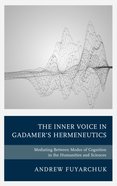 The Inner Voice in Gadamer's Hermeneutics-Mediating Between Modes of Cognition in the Humanities and Sciences