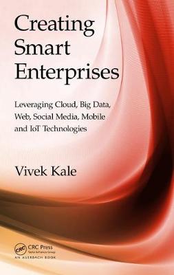 Creating Smart Enterprises: Leveraging Cloud, Big Data, Web, Social Media, Mobile and IoT Technologies