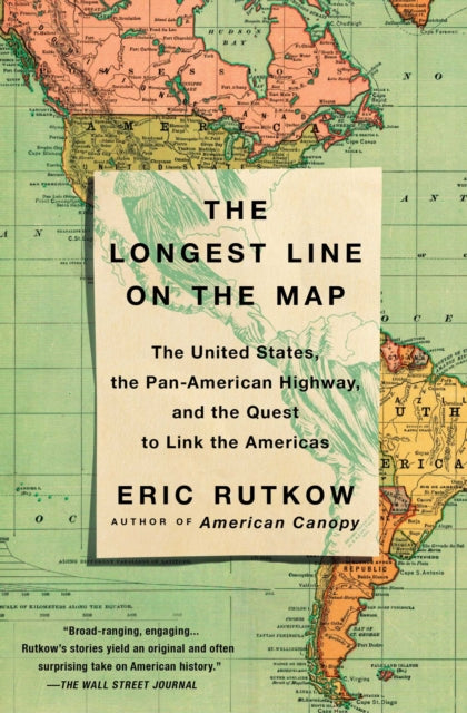 The Longest Line on the Map - The United States, the Pan-American Highway, and the Quest to Link the Americas