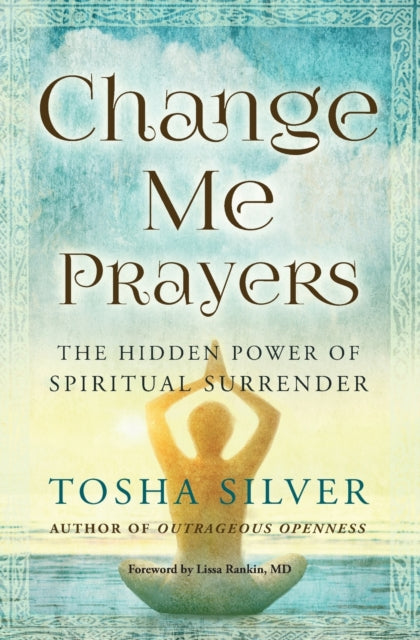 Change Me Prayers - The Hidden Power of Spiritual Surrender