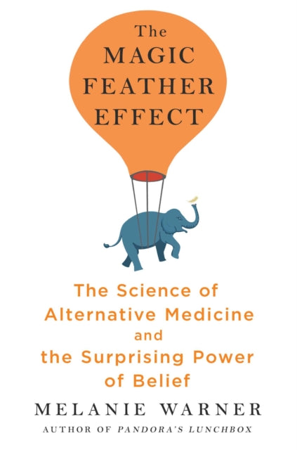 The Magic Feather Effect - The Science of Alternative Medicine and the Surprising Power of Belief