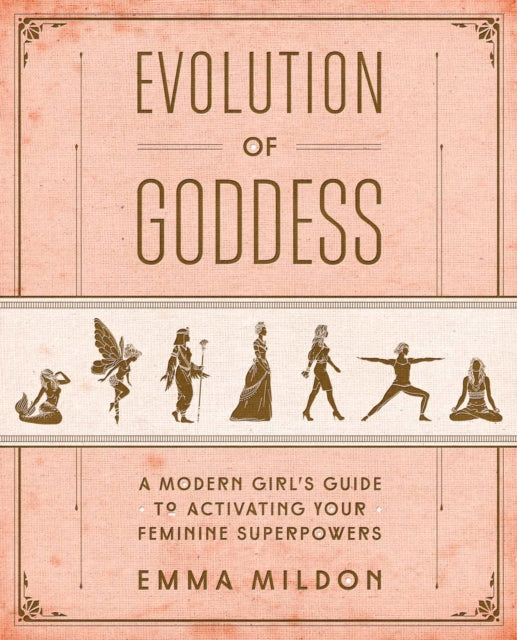 Evolution of Goddess - A Modern Girl's Guide to Activating Your Feminine Superpowers