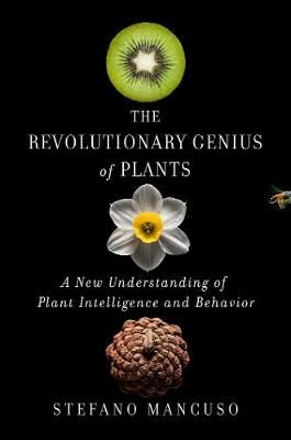 The Revolutionary Genius of Plants - A New Understanding of Plant Intelligence and Behavior