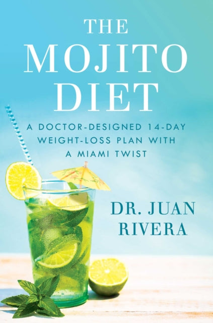 The Mojito Diet - A Doctor-Designed 14-Day Weight Loss Plan with a Miami Twist