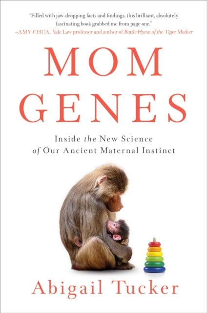 Mom Genes - Inside the New Science of Our Ancient Maternal Instinct
