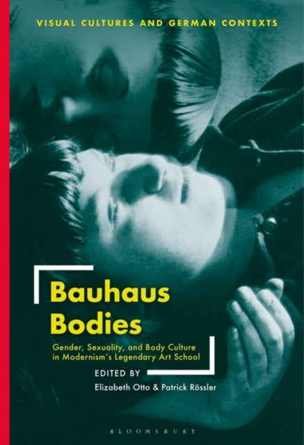 Bauhaus Bodies - Gender, Sexuality, and Body Culture in Modernism's Legendary Art School