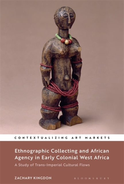 Ethnographic Collecting and African Agency in Early Colonial West Africa - A Study of Trans-Imperial Cultural Flows