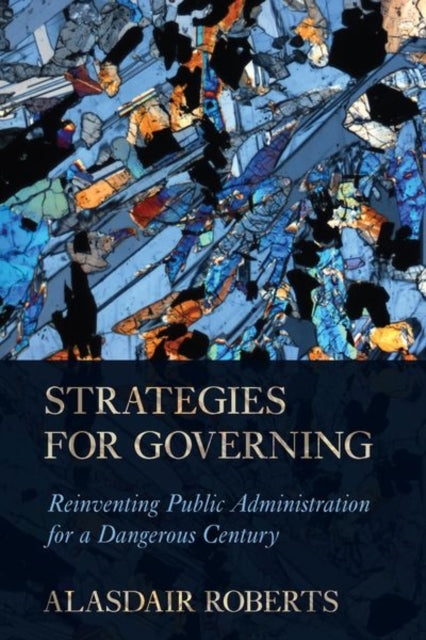 Strategies for Governing - Reinventing Public Administration for a Dangerous Century