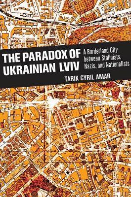 The Paradox of Ukrainian Lviv - A Borderland City between Stalinists, Nazis, and Nationalists