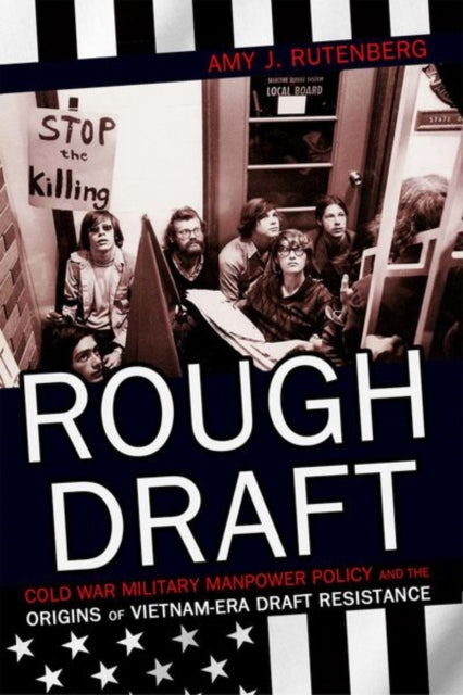 Rough Draft - Cold War Military Manpower Policy and the Origins of Vietnam-Era Draft Resistance