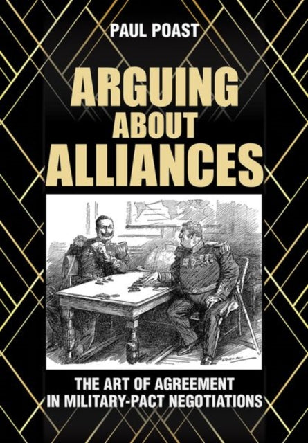 Arguing about Alliances - The Art of Agreement in Military-Pact Negotiations