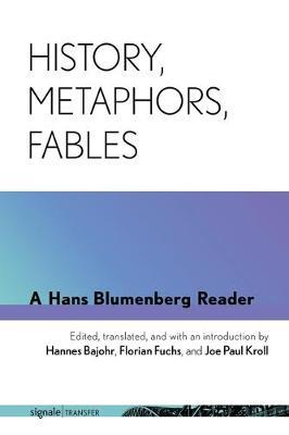 History, Metaphors, Fables - A Hans Blumenberg Reader