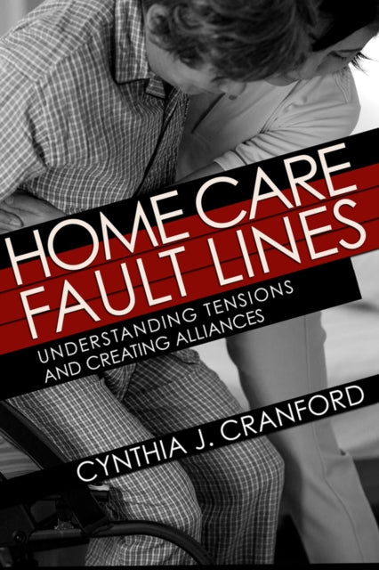 Home Care Fault Lines - Understanding Tensions and Creating Alliances